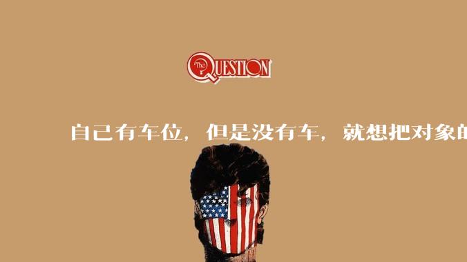 自己有车位，但是没有车，就想把对象的车停进去，结果物业不允许，这合法吗？