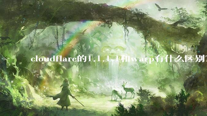 cloudflare的1.1.1.1和warp有什么区别？
